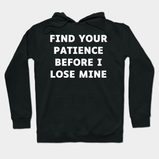 Find your patience before I lose mine Hoodie